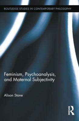 Feminism, Psychoanalysis, and Maternal Subjectivity - Alison Stone - cover