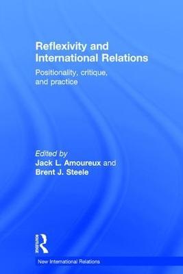 Reflexivity and International Relations: Positionality, Critique, and Practice - cover