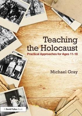 Teaching the Holocaust: Practical approaches for ages 11–18 - Michael Gray - cover