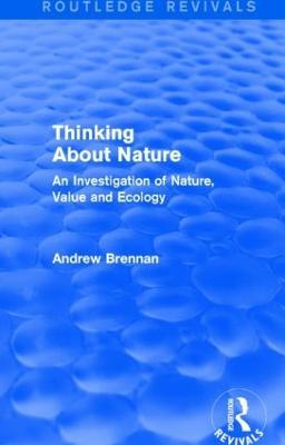 Thinking about Nature (Routledge Revivals): An Investigation of Nature, Value and Ecology - Andrew Brennan - cover