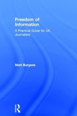 Freedom of Information: A Practical Guide for UK Journalists - Matthew Burgess - cover