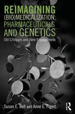 Reimagining (Bio)Medicalization, Pharmaceuticals and Genetics: Old Critiques and New Engagements - cover