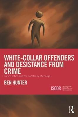 White-Collar Offenders and Desistance from Crime: Future selves and the constancy of change - Ben Hunter - cover