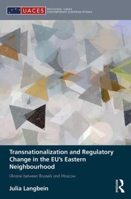 Transnationalization and Regulatory Change in the EU's Eastern Neighbourhood: Ukraine between Brussels and Moscow - Julia Langbein - cover