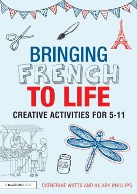 Bringing French to Life: Creative activities for 5-11 - Catherine Watts,Hilary Phillips - cover