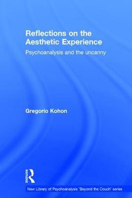 Reflections on the Aesthetic Experience: Psychoanalysis and the uncanny - Gregorio Kohon - cover
