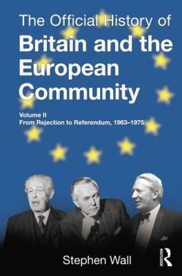 The Official History of Britain and the European Community, Vol. II: From Rejection to Referendum, 1963-1975 - Stephen Wall - cover