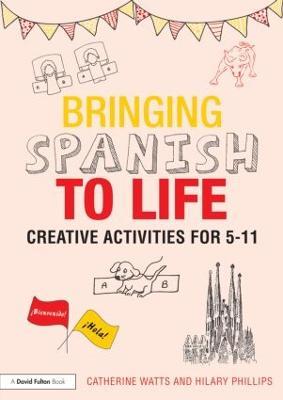 Bringing Spanish to Life: Creative activities for 5-11 - Catherine Watts,Hilary Phillips - cover