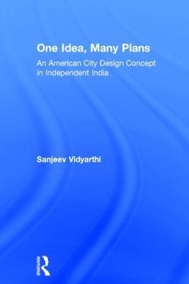 One Idea, Many Plans: An American City Design Concept in Independent India - Sanjeev Vidyarthi - cover