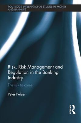 Risk, Risk Management and Regulation in the Banking Industry: The Risk to Come - Peter Pelzer - cover