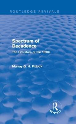 Spectrum of Decadence (Routledge Revivals): The Literature of the 1890s - Murray Pittock - cover