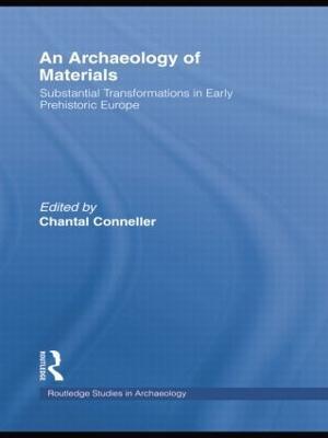 An Archaeology of Materials: Substantial Transformations in Early Prehistoric Europe - Chantal Conneller - cover