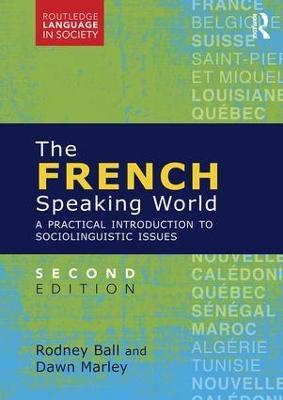 The French-Speaking World: A Practical Introduction to Sociolinguistic Issues - Rodney Ball,Dawn Marley - cover