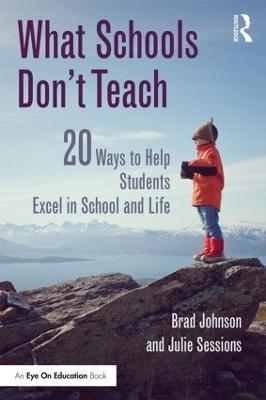 What Schools Don't Teach: 20 Ways to Help Students Excel in School and Life - Brad Johnson,Julie Sessions - cover