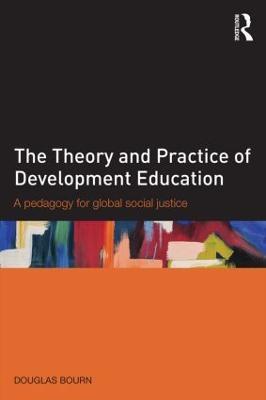 The Theory and Practice of Development Education: A pedagogy for global social justice - Douglas Bourn - cover