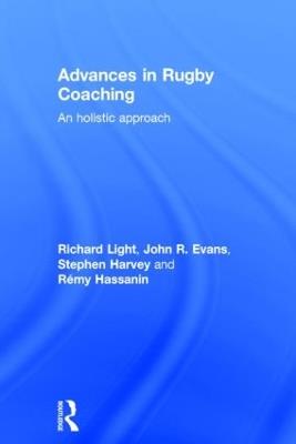 Advances in Rugby Coaching: An Holistic Approach - Richard Light,John R. Evans,Stephen Harvey - cover