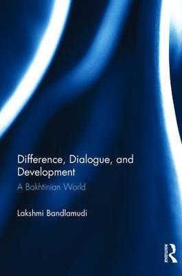 Difference, Dialogue, and Development: A Bakhtinian World - Lakshmi Bandlamudi - cover