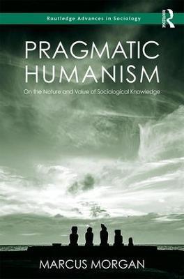 Pragmatic Humanism: On the Nature and Value of Sociological Knowledge - Marcus Morgan - cover