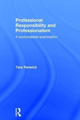 Professional Responsibility and Professionalism: A sociomaterial examination - Tara Fenwick - cover