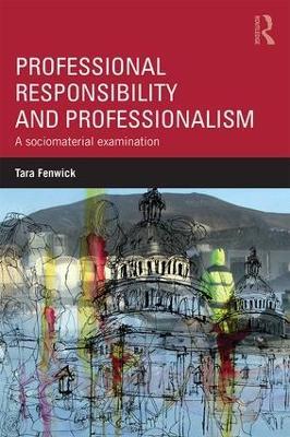 Professional Responsibility and Professionalism: A sociomaterial examination - Tara Fenwick - cover