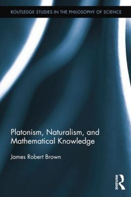 Platonism, Naturalism, and Mathematical Knowledge - James Robert Brown - cover
