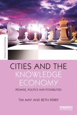 Cities and the Knowledge Economy: Promise, Politics and Possibilities - Tim May,Beth Perry - cover