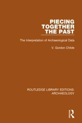 Piecing Together the Past: The Interpretation of Archaeological Data - V. Gordon Childe - cover