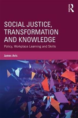 Social Justice, Transformation and Knowledge: Policy, Workplace Learning and Skills - James Avis - cover