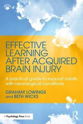Effective Learning after Acquired Brain Injury: A practical guide to support adults with neurological conditions - Graham Lowings,Beth Wicks - cover