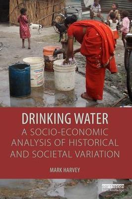 Drinking Water: A Socio-economic Analysis of Historical and Societal Variation - Mark Harvey - cover