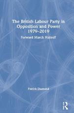 The British Labour Party in Opposition and Power 1979-2019: Forward March Halted?