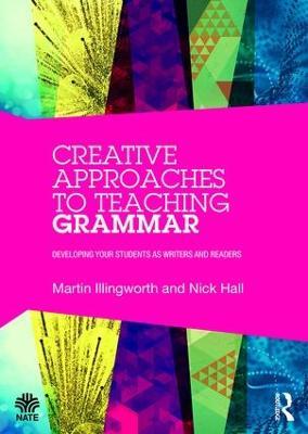 Creative Approaches to Teaching Grammar: Developing your students as writers and readers - Martin Illingworth,Nick Hall - cover