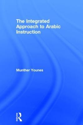 The Integrated Approach to Arabic Instruction - Munther Younes - cover