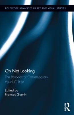On Not Looking: The Paradox of Contemporary Visual Culture - cover