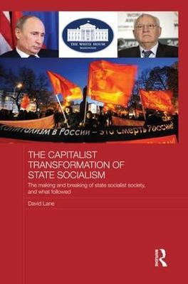 The Capitalist Transformation of State Socialism: The Making and Breaking of State Socialist Society, and What Followed - David Lane - cover