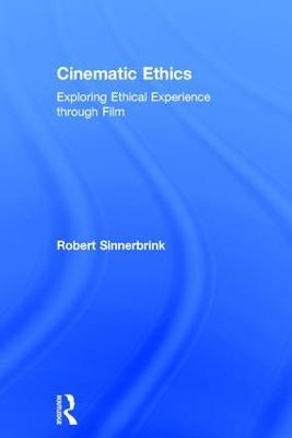 Cinematic Ethics: Exploring Ethical Experience through Film - Robert Sinnerbrink - cover