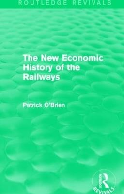 The New Economic History of the Railways (Routledge Revivals) - Patrick O'Brien - cover
