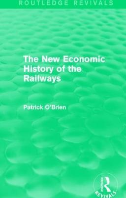 The New Economic History of the Railways (Routledge Revivals) - Patrick O'Brien - cover