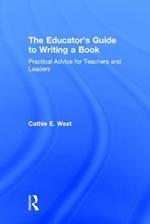The Educator's Guide to Writing a Book: Practical Advice for Teachers and Leaders