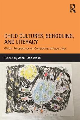 Child Cultures, Schooling, and Literacy: Global Perspectives on Composing Unique Lives - cover