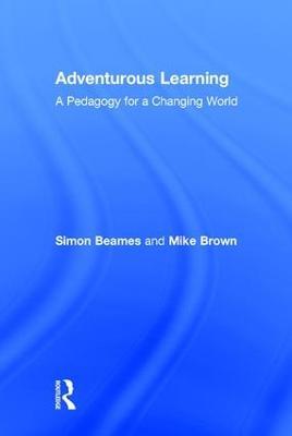 Adventurous Learning: A Pedagogy for a Changing World - Simon Beames,Mike Brown - cover