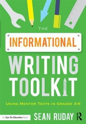 The Informational Writing Toolkit: Using Mentor Texts in Grades 3-5 - Sean Ruday - cover