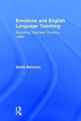 Emotions and English Language Teaching: Exploring Teachers’ Emotion Labor - Sarah Benesch - cover