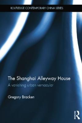 The Shanghai Alleyway House: A Vanishing Urban Vernacular - Gregory Bracken - cover