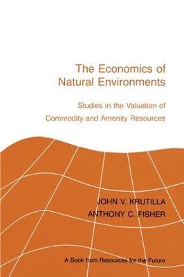 The Economics of Natural Environments: Studies in the Valuation of Commodity and Amenity Resources, revised edition - John V. Krutilla,Anthony C. Fisher - cover