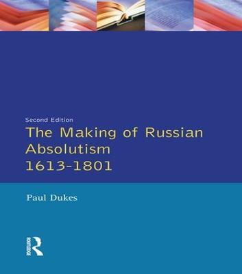 The Making of Russian Absolutism 1613-1801 - Paul Dukes - cover