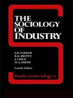 The Sociology of Industry - Richard Brown,John Child,S R Parker - cover