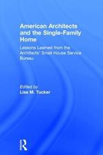 American Architects and the Single-Family Home: Lessons Learned from the Architects' Small House Service Bureau