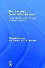 The Journey to Dissertation Success: For Construction, Property, and Architecture Students