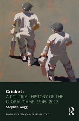 Cricket: A Political History of the Global Game, 1945-2017 - Stephen Wagg - cover